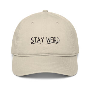 Stay Weird - Organic Dad Hat